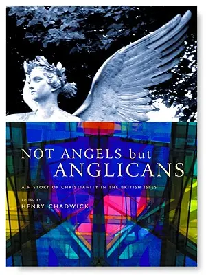 Nie anjeli, ale anglikáni: Ilustrované dejiny kresťanstva na Britských ostrovoch - Not Angels But Anglicans: An Illustrated History of Christianity in the British Isles