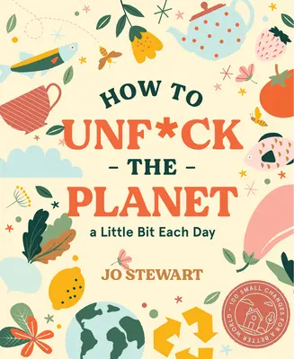 Ako každý deň trošku odfajčiť planétu - How to Unf*ck the Planet a Little Bit Each Day