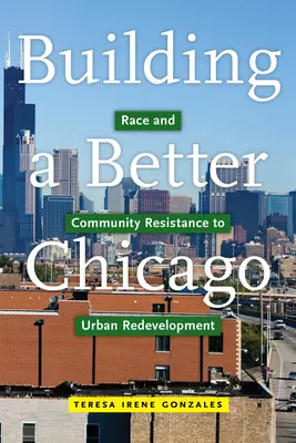 Budovanie lepšieho Chicaga: Rasa a odpor komunity voči prestavbe mesta - Building a Better Chicago: Race and Community Resistance to Urban Redevelopment