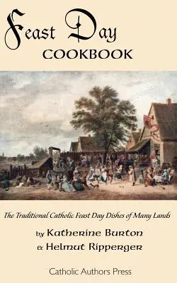 Kuchařka na sviatky; tradičné katolícke jedlá na sviatky mnohých krajín - Feast Day Cookbook; The Traditional Catholic Feast Day Dishes of Many Lands