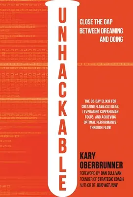 Unhackable: Elixír na vytváranie bezchybných nápadov, využívanie nadľudského sústredenia a dosahovanie optimálneho ľudského výkonu - Unhackable: The Elixir for Creating Flawless Ideas, Leveraging Superhuman Focus, and Achieving Optimal Human Performance