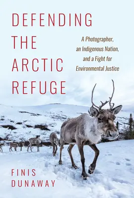 Obrana arktického útočiska: Fotograf, domorodý národ a boj za environmentálnu spravodlivosť - Defending the Arctic Refuge: A Photographer, an Indigenous Nation, and a Fight for Environmental Justice