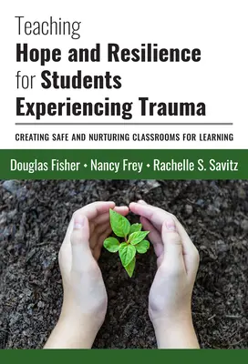 Vyučovanie nádeje a odolnosti pre žiakov, ktorí zažili traumu: Vytváranie bezpečných a ošetrujúcich tried pre učenie - Teaching Hope and Resilience for Students Experiencing Trauma: Creating Safe and Nurturing Classrooms for Learning