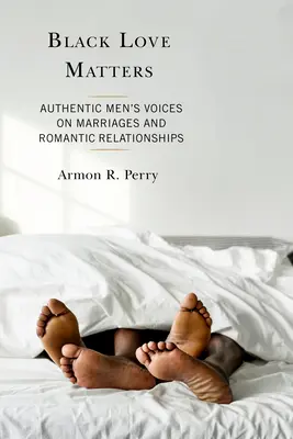 Na čiernej láske záleží: Autentické hlasy mužov o manželstvách a romantických vzťahoch - Black Love Matters: Authentic Men's Voices on Marriages and Romantic Relationships