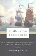 Viac ako Prozreteľnosť: Veľká stratégia a americká moc v Ázii a Tichomorí od roku 1783 - By More Than Providence: Grand Strategy and American Power in the Asia Pacific Since 1783