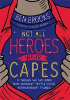 Nie všetci hrdinovia nosia plášte - 10 vecí, ktoré sa môžeme naučiť od obyčajných ľudí, ktorí robia neobyčajné veci - Not All Heroes Wear Capes - 10 Things We Can Learn From the Ordinary People Doing Extraordinary Things