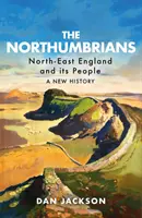 Northumbrijci: Severovýchodné Anglicko a jeho obyvatelia -- nové dejiny - The Northumbrians: North-East England and Its People -- A New History