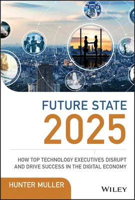 Budúci stav 2025: Ako špičkoví technologickí manažéri narúšajú a podporujú úspech v digitálnej ekonomike - Future State 2025: How Top Technology Executives Disrupt and Drive Success in the Digital Economy