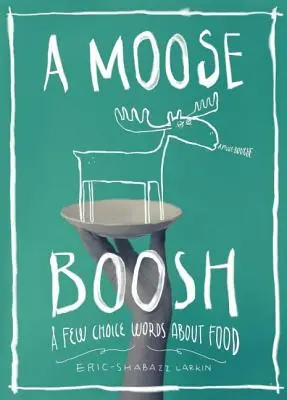 Moose Boosh: Niekoľko vybraných slov o jedle - A Moose Boosh: A Few Choice Words about Food