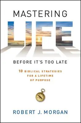 Zvládnuť život skôr, ako bude neskoro: 10 biblických stratégií pre celoživotný cieľ - Mastering Life Before It's Too Late: 10 Biblical Strategies for a Lifetime of Purpose
