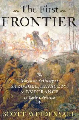 Prvá hranica: Prvý príbeh: Zabudnutá história boja, divokosti a vytrvalosti v ranej Amerike - The First Frontier: The Forgotten History of Struggle, Savagery, and Endurance in Early America