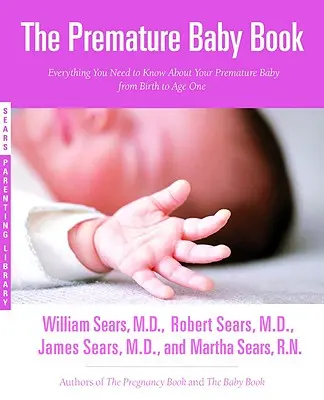 Kniha o predčasne narodených deťoch: Všetko, čo potrebujete vedieť o svojom predčasne narodenom dieťati od narodenia do jedného roka - The Premature Baby Book: Everything You Need to Know about Your Premature Baby from Birth to Age One