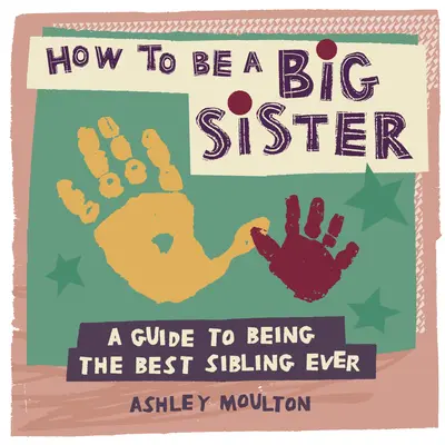 Ako byť staršou sestrou: Ako byť najlepším starším súrodencom na svete? - How to Be a Big Sister: A Guide to Being the Best Older Sibling Ever