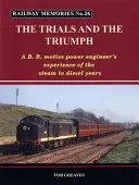 Spomienky na železnicu Skúšky a triumf - Skúsenosti inžiniera pohonu B.R. z rokov od pary k dieselu - Railway Memories the Trials and the Triumph - A B.R. Motive Power Engineer's Experience of the Steam to Diesel Years