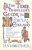 Sprievodca cestovateľa v čase po stredovekom Anglicku - Príručka pre návštevníkov štrnásteho storočia - Time Traveller's Guide to Medieval England - A Handbook for Visitors to the Fourteenth Century