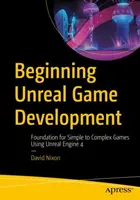 Začiatky vývoja hier Unreal: Základ pre jednoduché až komplexné hry s použitím Unreal Engine 4 - Beginning Unreal Game Development: Foundation for Simple to Complex Games Using Unreal Engine 4