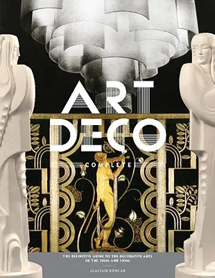 Art Deco Complete: Definitívny sprievodca dekoratívnym umením 20. a 30. rokov 20. storočia - Art Deco Complete: The Definitive Guide to the Decorative Arts of the 1920s and 1930s