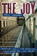 Radosť: Šokujúci skutočný príbeh o živote vo väzení Mountjoy - The Joy: Mountjoy Jail. the Shocking, True Story of Life on the Inside