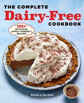 Kompletná kuchárska kniha bez mliečnych výrobkov: 125+ chutných receptov pre celú rodinu - The Complete Dairy Free Cookbook: 125+ Delicious, Family-Friendly Recipes