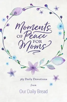 Chvíle pokoja pre mamy: 365 denných pobožností z Chleba nášho každodenného - Moments of Peace for Moms: 365 Daily Devotions from Our Daily Bread