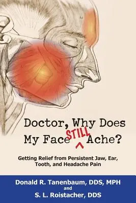 Doktor, prečo ma stále bolí tvár? Ako si uľaviť od pretrvávajúcej bolesti čeľuste, uší, zubov a hlavy? - Doctor, Why Does My Face Still Ache?: Getting Relief from Persistent Jaw, Ear, Tooth, and Headache Pain