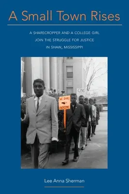 Malé mesto povstáva: Podielnik a vysokoškoláčka sa zapojili do boja za spravodlivosť v meste Shaw v štáte Mississippi - A Small Town Rises: A Sharecropper and a College Girl Join the Struggle for Justice in Shaw, Mississippi