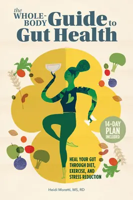 Sprievodca celým telom pre zdravie čriev: Uzdravte svoje črevá prostredníctvom stravy, cvičenia a redukcie stresu - The Whole-Body Guide to Gut Health: Heal Your Gut Through Diet, Exercise, and Stress Reduction