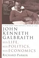 John Kenneth Galbraith: Jeho život, jeho politika, jeho ekonomika - John Kenneth Galbraith: His Life, His Politics, His Economics