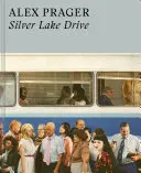 Alex Prager: Silver Lake Drive: (Knihy o fotografii, knihy o súčasnom umení) - Alex Prager: Silver Lake Drive: (Photography Books, Coffee Table Photo Books, Contemporary Art Books)