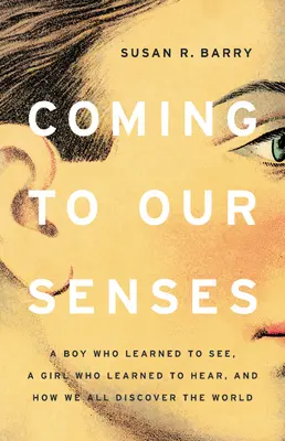 Prichádzame k rozumu: Chlapec, ktorý sa naučil vidieť, dievča, ktoré sa naučilo počuť, a ako všetci objavujeme svet - Coming to Our Senses: A Boy Who Learned to See, a Girl Who Learned to Hear, and How We All Discover the World