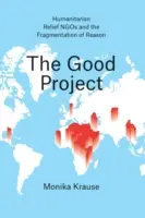 Dobrý projekt: Humanitárne mimovládne organizácie poskytujúce pomoc a fragmentácia rozumu - The Good Project: Humanitarian Relief NGOs and the Fragmentation of Reason