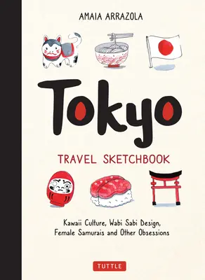 Cestovný skicár Tokio: V knihe nájdete: kultúru Kawaii, dizajn Wabi Sabi, samurajky a iné posadnutosti - Tokyo Travel Sketchbook: Kawaii Culture, Wabi Sabi Design, Female Samurais and Other Obsessions