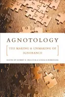 Agnotológia: Tvorba a odbúravanie ignorancie - Agnotology: The Making and Unmaking of Ignorance