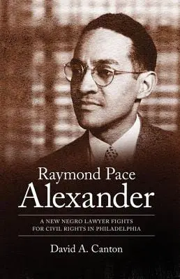 Raymond Pace Alexander: Nový černošský právnik bojuje za občianske práva vo Filadelfii - Raymond Pace Alexander: A New Negro Lawyer Fights for Civil Rights in Philadelphia