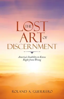 Stratené umenie rozlišovania: Neschopnosť Ameriky rozoznať správne od nesprávneho - The Lost Art of Discernment: America's Inability to Know Right from Wrong