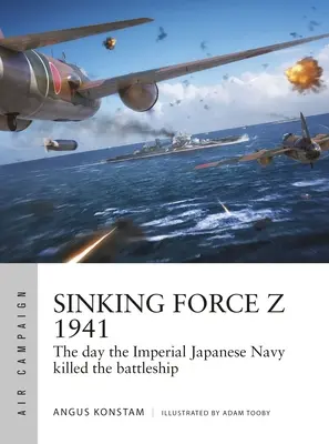 Potopená sila Z 1941: Deň, keď japonské cisárske námorníctvo zničilo bojovú loď - Sinking Force Z 1941: The Day the Imperial Japanese Navy Killed the Battleship