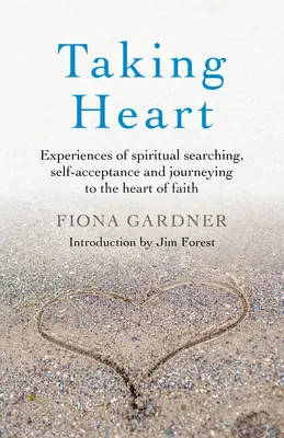 Berúc na vedomie: Skúsenosti s duchovným hľadaním, sebaprijatím a cestou k srdcu viery - Taking Heart: Experiences of Spiritual Searching, Self-Acceptance and Journeying to the Heart of Faith