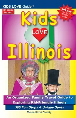 KIDS LOVE ILLINOIS, 4. vydanie: Organizovaný sprievodca pre rodiny s deťmi po Illinois. 500 zábavných zastávok a jedinečných miest - KIDS LOVE ILLINOIS, 4th Edition: An Organized Family Travel Guide to Kid-Friendly Illinois. 500 Fun Stops & Unique Spots