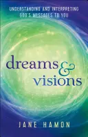 Sny a vízie: Sny a videnia: príručka k čítaniu a výkladu Božích posolstiev - Dreams and Visions: Understanding and Interpreting God's Messages to You