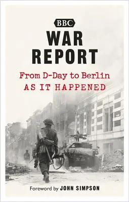 Vojnová správa: Od dňa D po Berlín, ako sa to stalo - War Report: From D-Day to Berlin, as It Happened