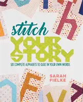 Zošite svoj príbeh: Šesť kompletných abecied na prešívanie vlastnými slovami - Stitch Your Story: Six Complete Alphabets to Quilt in Your Own Words