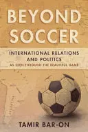 Za hranicami futbalu: Medzinárodné vzťahy a politika z pohľadu krásnej hry - Beyond Soccer: International Relations and Politics as Seen through the Beautiful Game