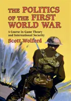 Politika prvej svetovej vojny: kurz teórie hier a medzinárodnej bezpečnosti - The Politics of the First World War: A Course in Game Theory and International Security