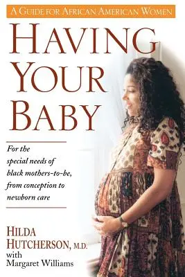 Mať svoje dieťa: Pre špeciálne potreby budúcich černošských matiek, od počatia po starostlivosť o novorodenca - Having Your Baby: For the Special Needs of Black Mothers-To-Be, from Conception to Newborn Care