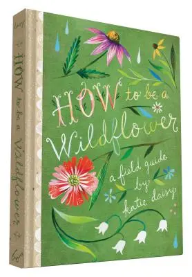 Ako byť divokou kvetinou: (Prírodopisy, knihy o divokých kvetoch, motivačné knihy, knihy o tvorivosti) - How to Be a Wildflower: A Field Guide (Nature Journals, Wildflower Books, Motivational Books, Creativity Books)