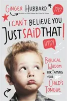 Nemôžem uveriť, že si to práve povedal!: Biblická múdrosť na skrotenie jazyka vášho dieťaťa - I Can't Believe You Just Said That!: Biblical Wisdom for Taming Your Child's Tongue