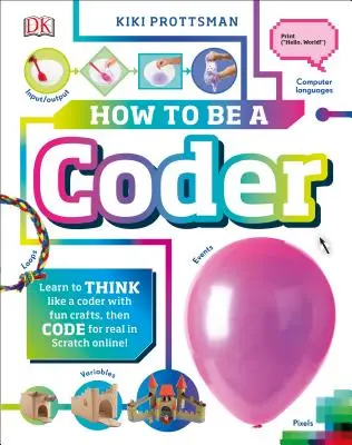 Ako sa stať programátorom: Naučte sa myslieť ako programátor pomocou zábavných aktivít a potom kódujte v Scratch 3.0 online - How to Be a Coder: Learn to Think Like a Coder with Fun Activities, Then Code in Scratch 3.0 Online