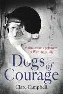 Psy odvahy - Keď britskí domáci miláčikovia išli do vojny 1939 - 1945 - Dogs of Courage - When Britain's Pets Went to War 1939-45