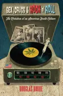 Sex, drogy a rock'n'roll: Vývoj americkej mládežníckej kultúry - Sex, Drugs & Rock 'n' Roll: The Evolution of an American Youth Culture