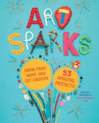 Umelecké iskry: Kreslite, maľujte, vyrábajte a buďte kreatívni s 53 úžasnými projektmi! - Art Sparks: Draw, Paint, Make, and Get Creative with 53 Amazing Projects!